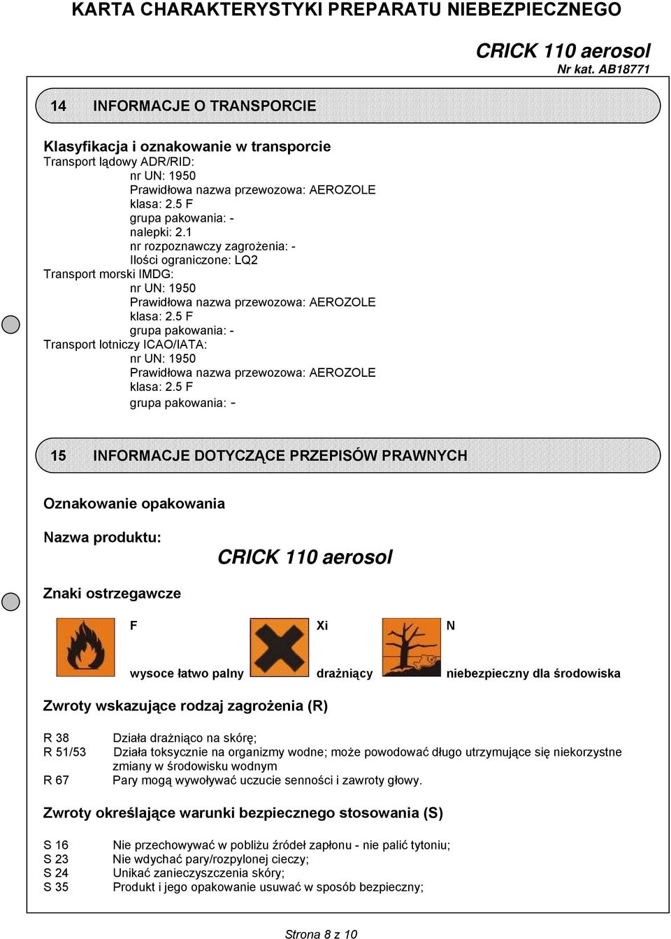 5 F grupa pakowania: - Transport lotniczy ICAO/IATA: nr UN: 1950 Prawidłowa nazwa przewozowa: AEROZOLE klasa: 2.