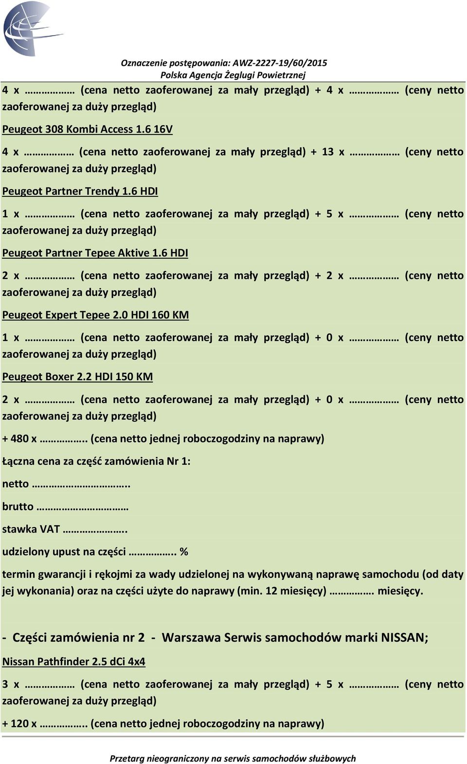 0 HDI 160 KM 1 x (cena netto zaoferowanej za mały przegląd) + 0 x (ceny netto Peugeot Boxer 2.2 HDI 150 KM 2 x (cena netto zaoferowanej za mały przegląd) + 0 x (ceny netto + 480 x.