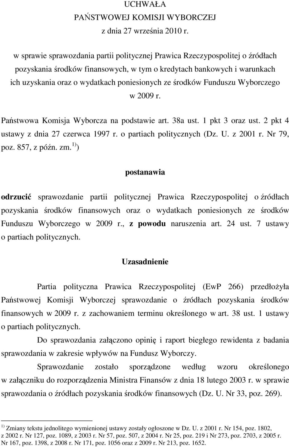 środków Funduszu Wyborczego w 2009 r. Państwowa Komisja Wyborcza na podstawie art. 38a ust. 1 pkt 3 oraz ust. 2 pkt 4 ustawy z dnia 27 czerwca 1997 r. o partiach politycznych (Dz. U. z 2001 r.