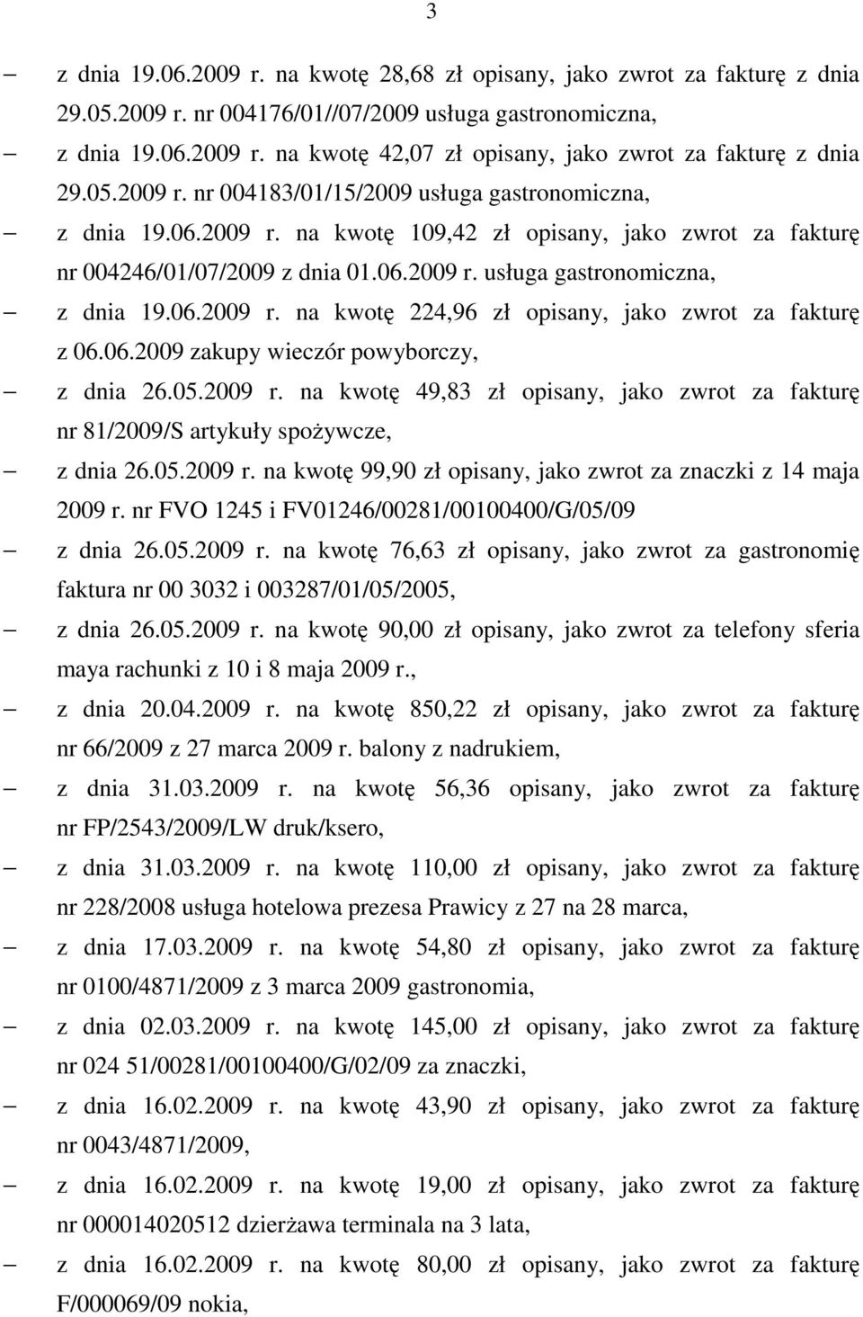 06.2009 zakupy wieczór powyborczy, z dnia 26.05.2009 r. na kwotę 49,83 zł opisany, jako zwrot za fakturę nr 81/2009/S artykuły spoŝywcze, z dnia 26.05.2009 r. na kwotę 99,90 zł opisany, jako zwrot za znaczki z 14 maja 2009 r.