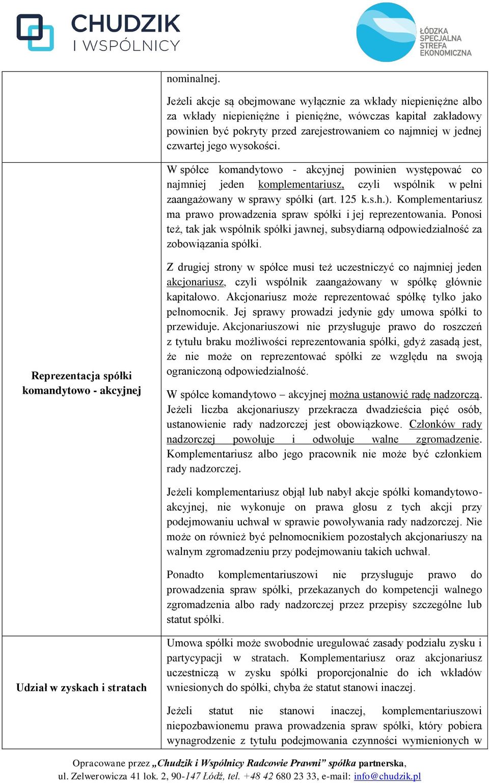 czwartej jego wysokości. W spółce komandytowo - akcyjnej powinien występować co najmniej jeden komplementariusz, czyli wspólnik w pełni zaangażowany w sprawy spółki (art. 125 k.s.h.).