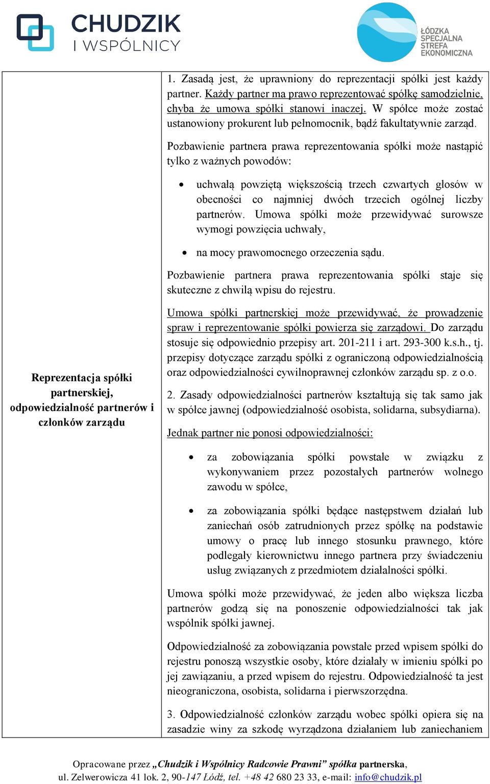 Pozbawienie partnera prawa reprezentowania spółki może nastąpić tylko z ważnych powodów: uchwałą powziętą większością trzech czwartych głosów w obecności co najmniej dwóch trzecich ogólnej liczby