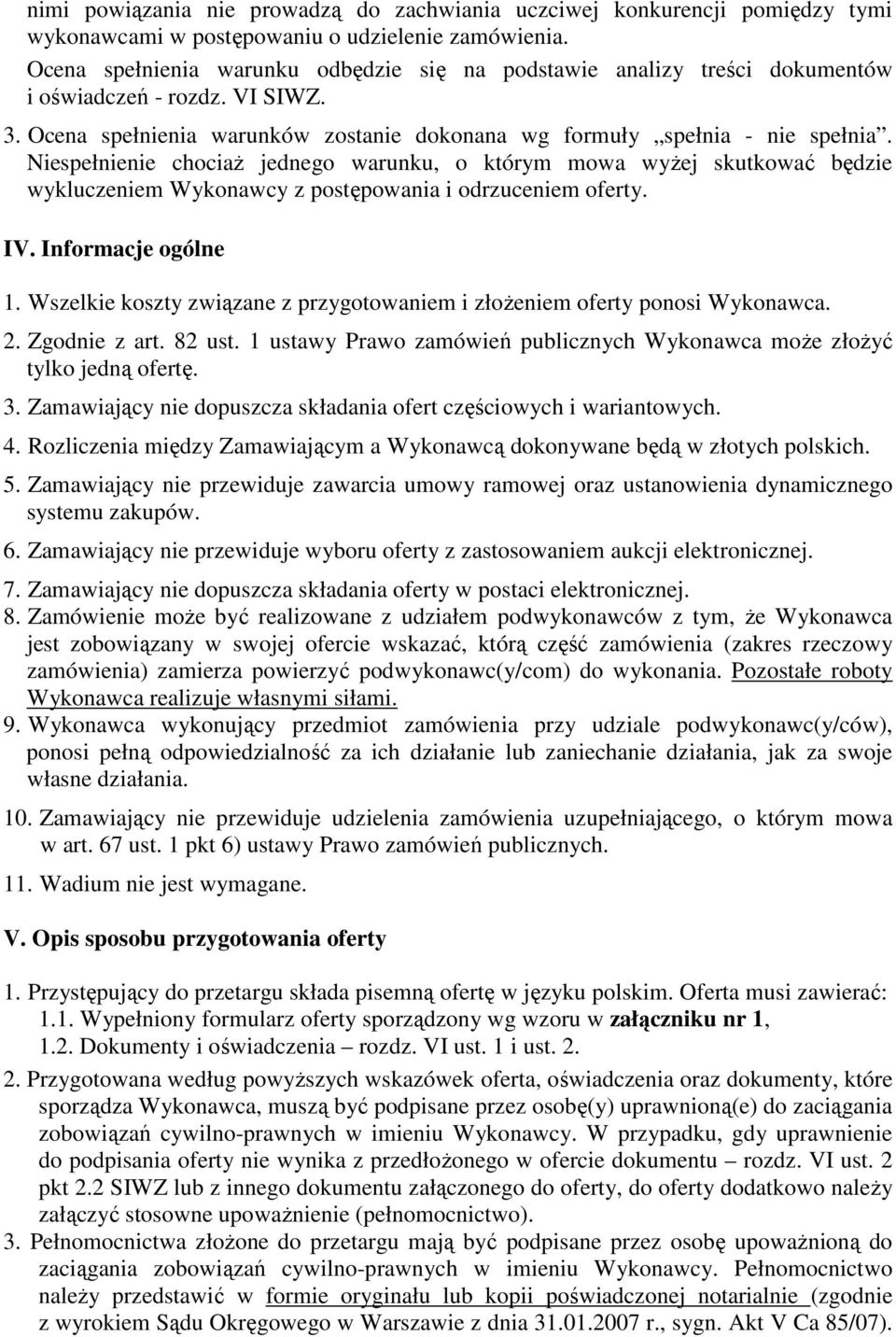 Niespełnienie chociaż jednego warunku, o którym mowa wyżej skutkować będzie wykluczeniem Wykonawcy z postępowania i odrzuceniem oferty. IV. Informacje ogólne 1.