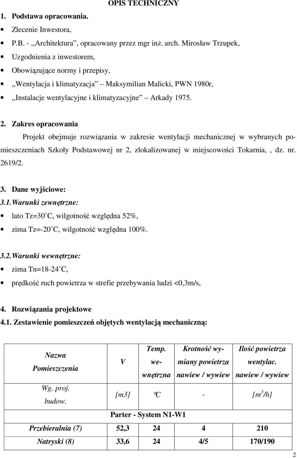 Zakres opracowania Projekt obejmuje rozwiązania w zakresie wentylacji mechanicznej w wybranych pomieszczeniach Szkoły Podstawowej nr 2, zlokalizowanej w miejscowości Tokarnia,, dz. nr. 2619/2. 3.