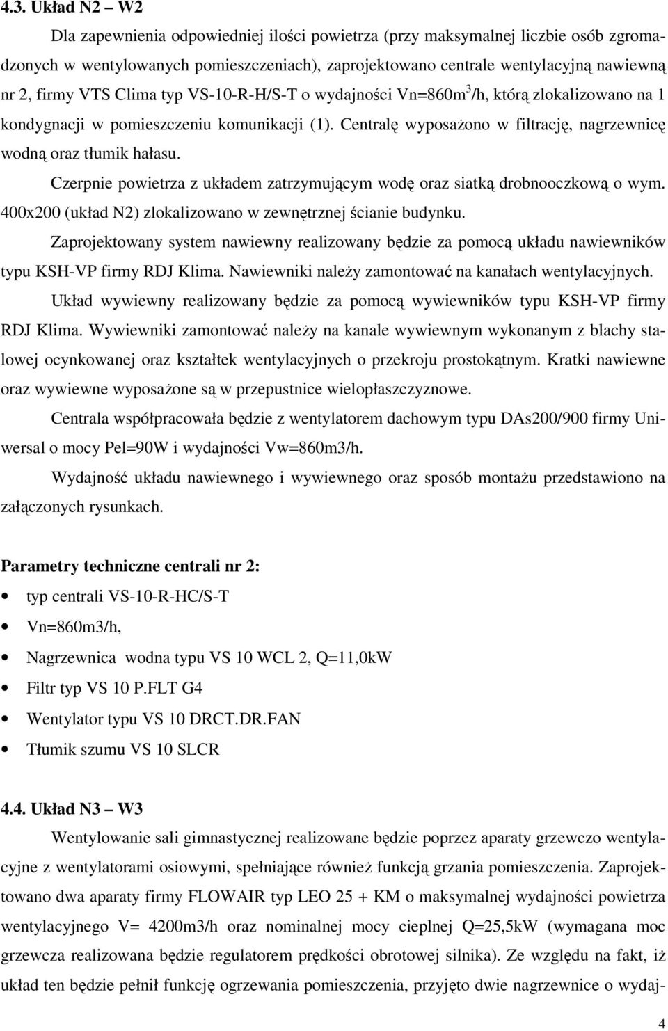 Czerpnie powietrza z układem zatrzymującym wodę oraz siatką drobnooczkową o wym. 400x200 (układ N2) zlokalizowano w zewnętrznej ścianie budynku.