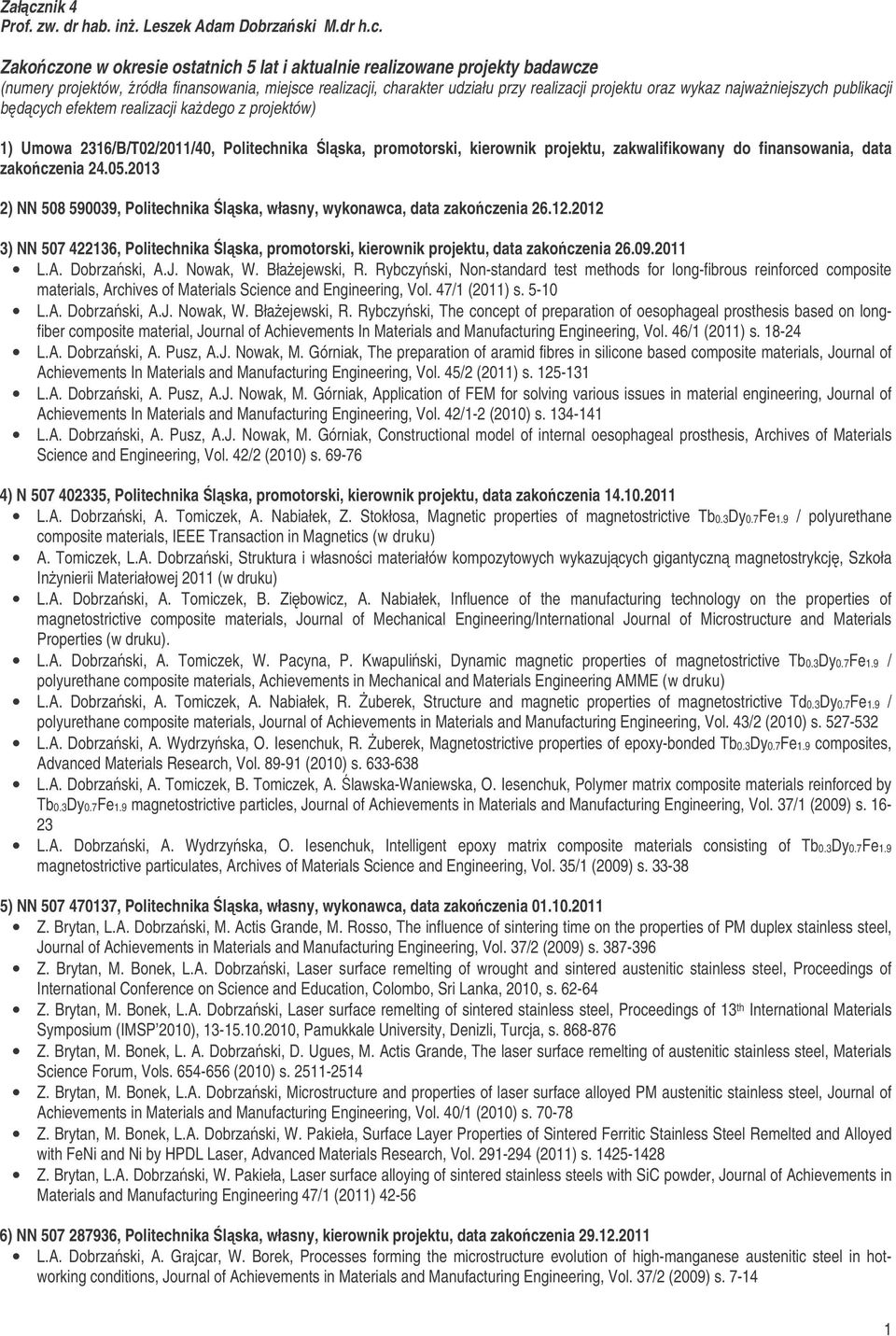 kierownik projektu, zakwalifikowany do finansowania, data zakoczenia 24.05.2013 2) NN 508 590039, Politechnika lska, własny, wykonawca, data zakoczenia 26.12.