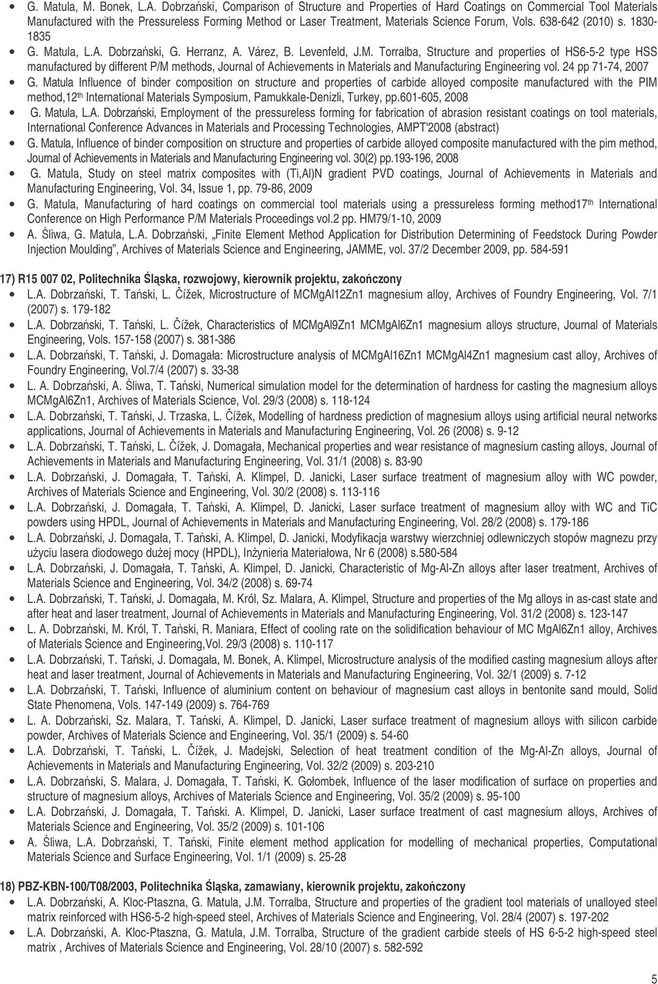 638-642 (2010) s. 1830-1835 G. Matula, L.A. Dobrzaski, G. Herranz, A. Várez, B. Levenfeld, J.M. Torralba, Structure and properties of HS6-5-2 type HSS manufactured by different P/M methods, Journal of Achievements in Materials and Manufacturing Engineering vol.