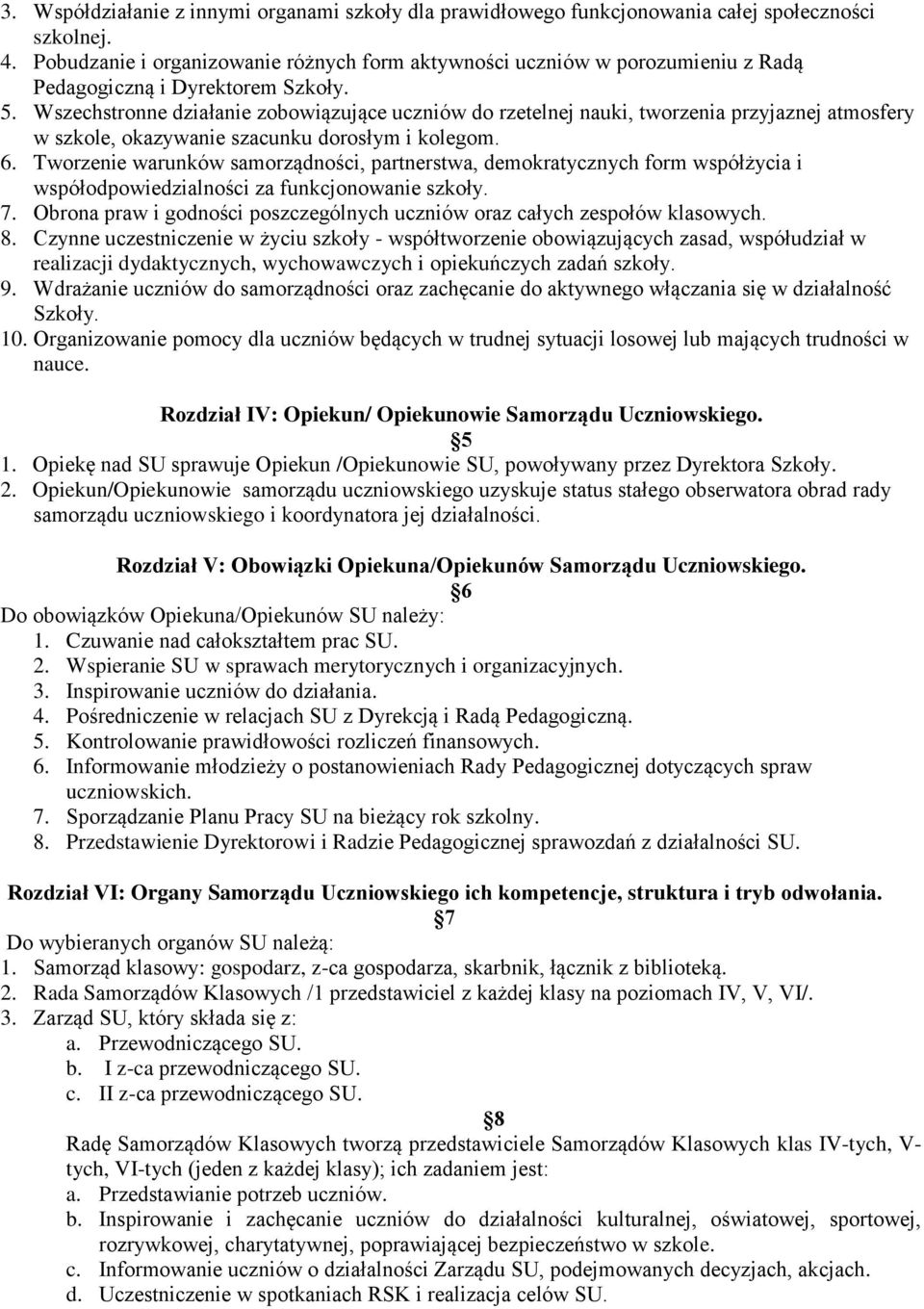 Wszechstronne działanie zobowiązujące uczniów do rzetelnej nauki, tworzenia przyjaznej atmosfery w szkole, okazywanie szacunku dorosłym i kolegom. 6.