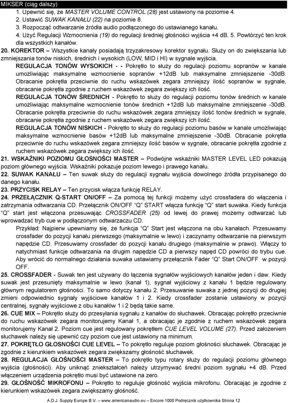 20. KOREKTOR Wszystkie kanały posiadają trzyzakresowy korektor sygnału. Służy on do zwiększania lub zmniejszania tonów niskich, średnich i wysokich (LOW, MID i HI) w sygnale wyjścia.