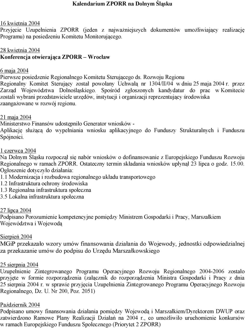 Rozwoju Regionu Regionalny Komitet Sterujący został powołany Uchwałą nr 1304/II/04 w dniu 25 maja 2004 r. przez Zarząd Województwa Dolnośląskiego.