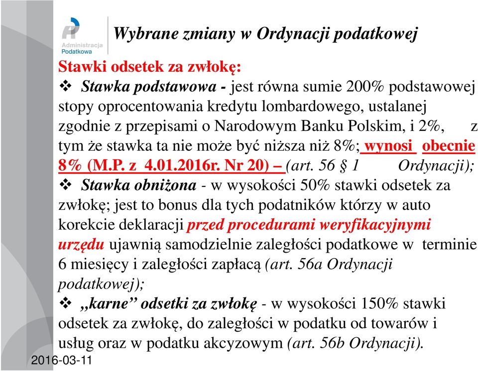 56 1 Ordynacji); Stawka obniżona - w wysokości 50% stawki odsetek za zwłokę; jest to bonus dla tych podatników którzy w auto korekcie deklaracji przed procedurami weryfikacyjnymi urzędu ujawnią