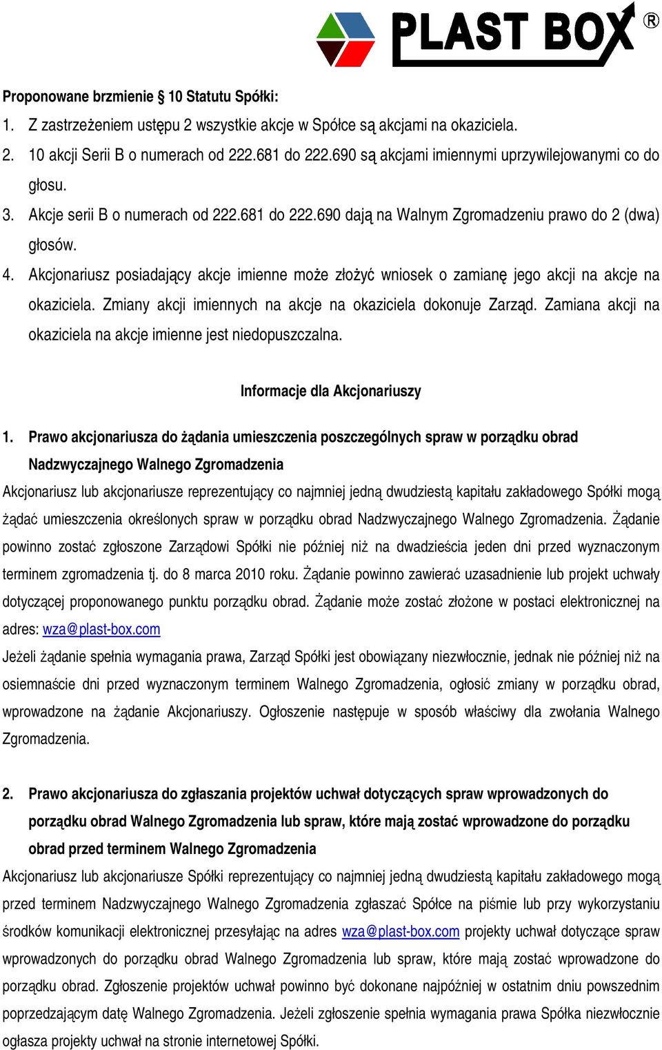 Akcjonariusz posiadajcy akcje imienne moe złoy wniosek o zamian jego akcji na akcje na okaziciela. Zmiany akcji imiennych na akcje na okaziciela dokonuje Zarzd.