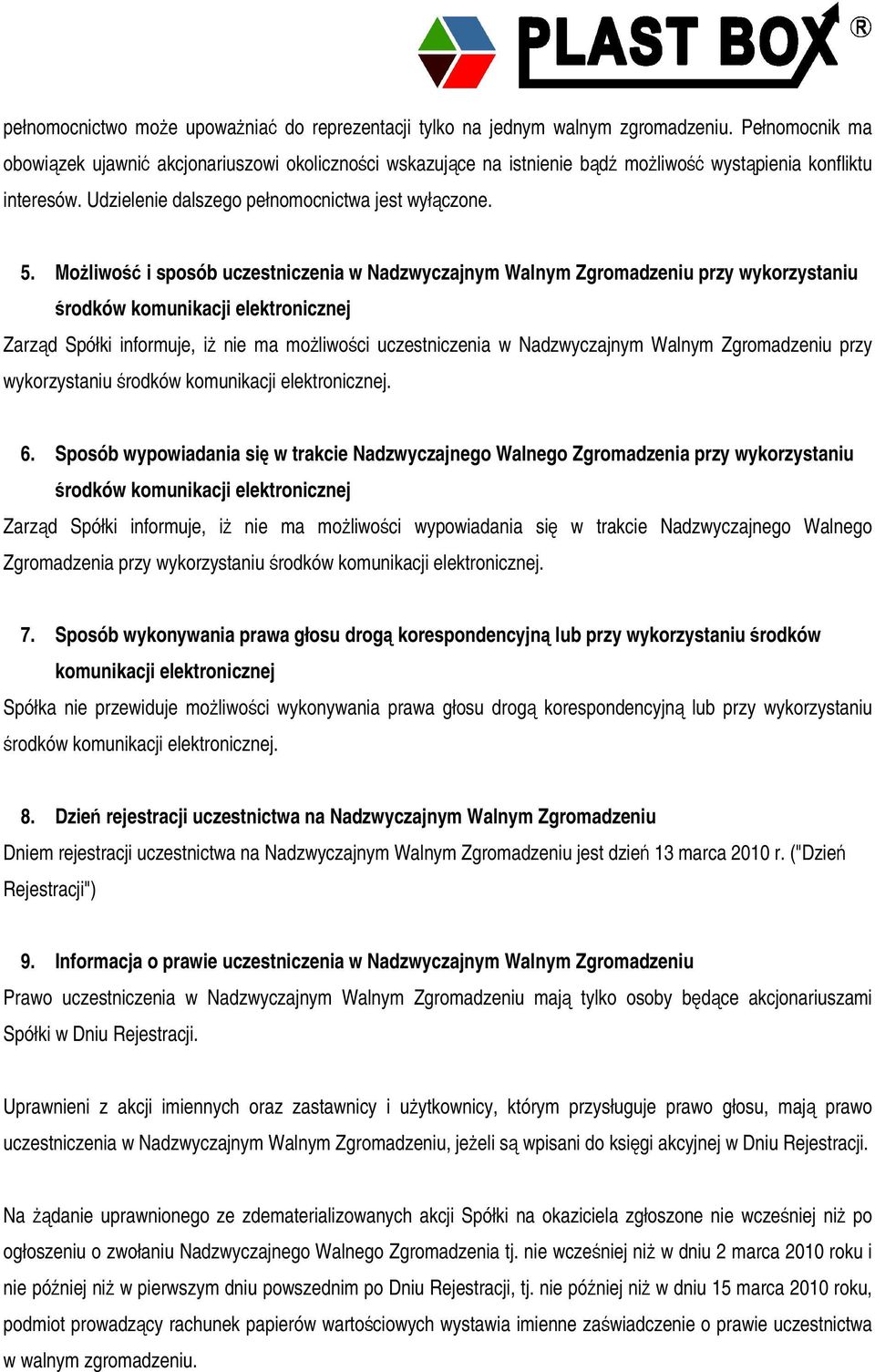 Moliwo i sposób uczestniczenia w Nadzwyczajnym Walnym Zgromadzeniu przy wykorzystaniu rodków komunikacji elektronicznej Zarzd Spółki informuje, i nie ma moliwoci uczestniczenia w Nadzwyczajnym Walnym