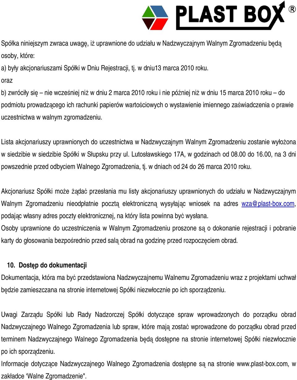 o prawie uczestnictwa w walnym zgromadzeniu. Lista akcjonariuszy uprawnionych do uczestnictwa w Nadzwyczajnym Walnym Zgromadzeniu zostanie wyłoona w siedzibie w siedzibie Spółki w Słupsku przy ul.