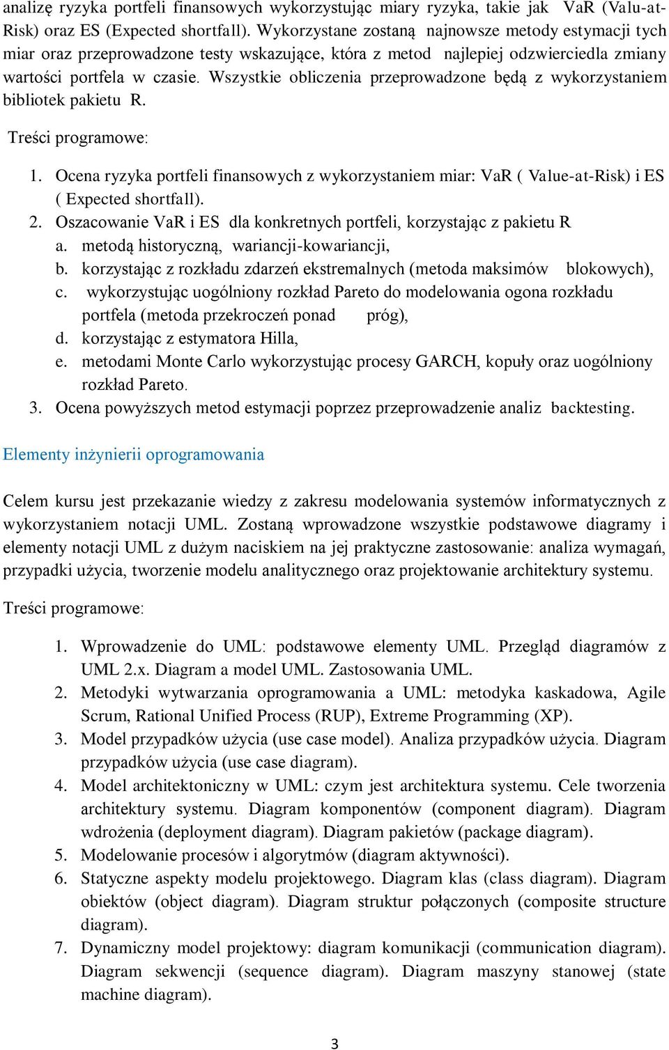 Wszystkie obliczenia przeprowadzone będą z wykorzystaniem bibliotek pakietu R. 1. Ocena ryzyka portfeli finansowych z wykorzystaniem miar: VaR ( Value-at-Risk) i ES ( Expected shortfall). 2.