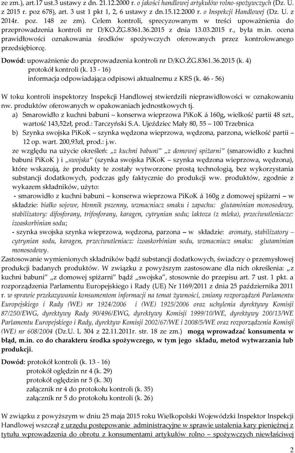 ocena prawidłowości oznakowania środków spożywczych oferowanych przez kontrolowanego przedsiębiorcę. Dowód: upoważnienie do przeprowadzenia kontroli nr D/KO.ŻG.8361.36.2015 (k.