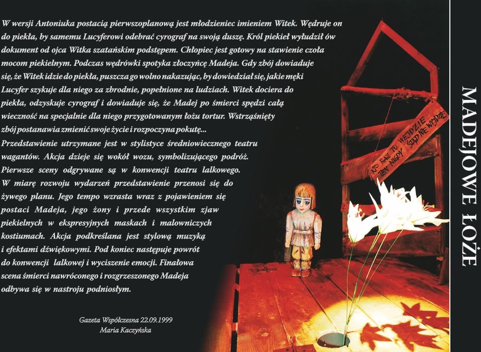 Gdy zbój dowiaduje się, że Witek idzie do piekła, puszcza go wolno nakazując, by dowiedział się, jakie męki Lucyfer szykuje dla niego za zbrodnie, popełnione na ludziach.