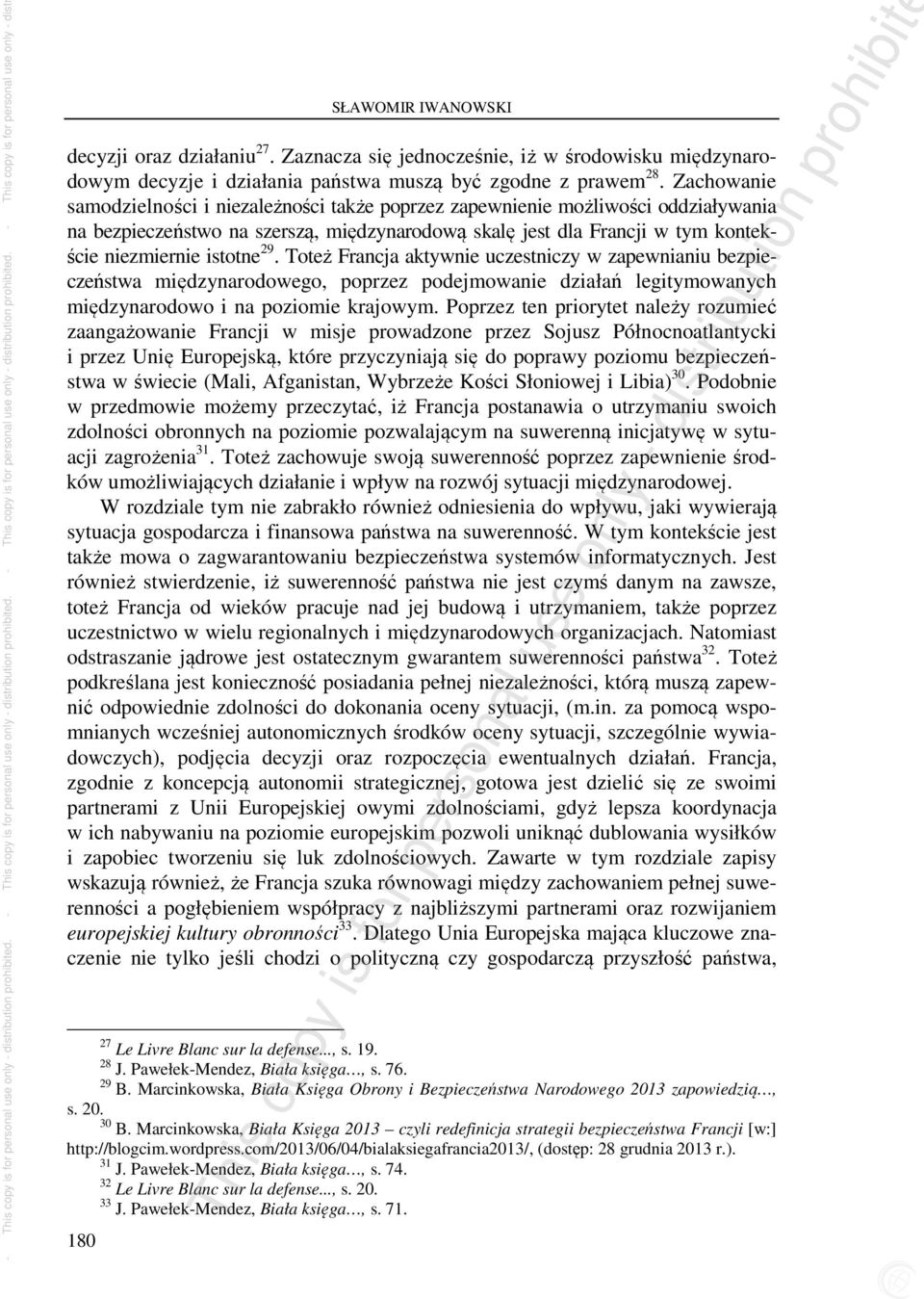 29. Toteż Francja aktywnie uczestniczy w zapewnianiu bezpieczeństwa międzynarodowego, poprzez podejmowanie działań legitymowanych międzynarodowo i na poziomie krajowym.