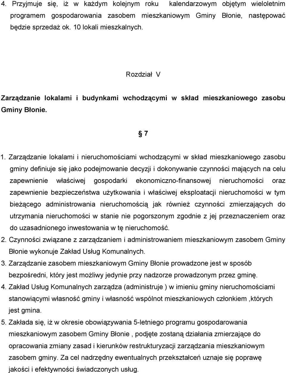 Zarządzanie lokalami i nieruchomościami wchodzącymi w skład mieszkaniowego zasobu gminy definiuje się jako podejmowanie decyzji i dokonywanie czynności mających na celu zapewnienie właściwej