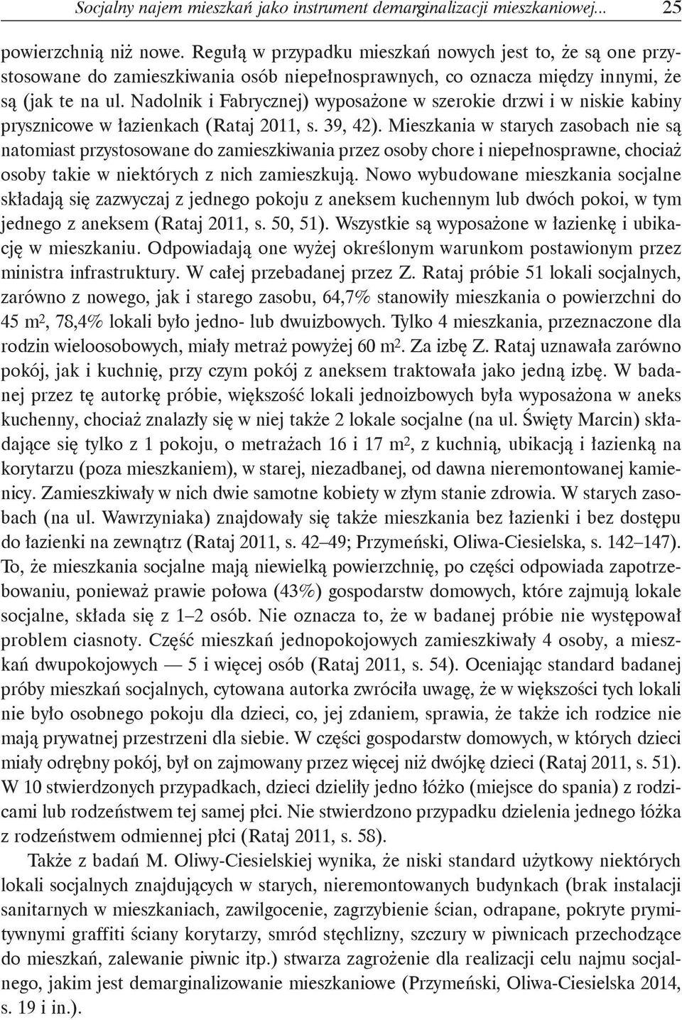 Nadolnik i Fabrycznej) wyposażone w szerokie drzwi i w niskie kabiny prysznicowe w łazienkach (Rataj 2011, s. 39, 42).