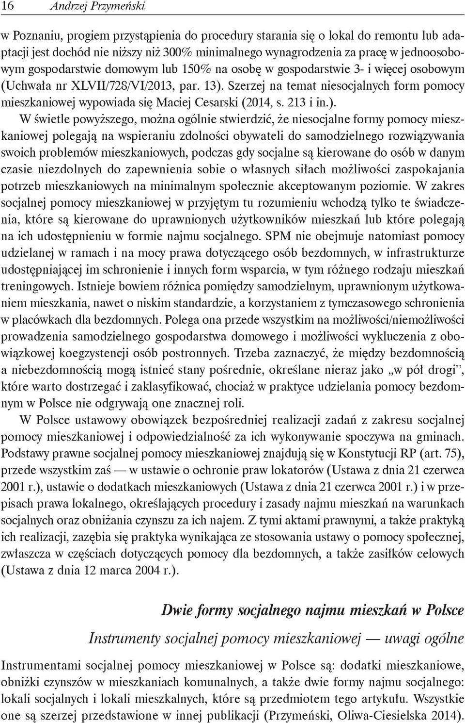 Szerzej na temat niesocjalnych form pomocy mieszkaniowej wypowiada się Maciej Cesarski (2014, s. 213 i in.).