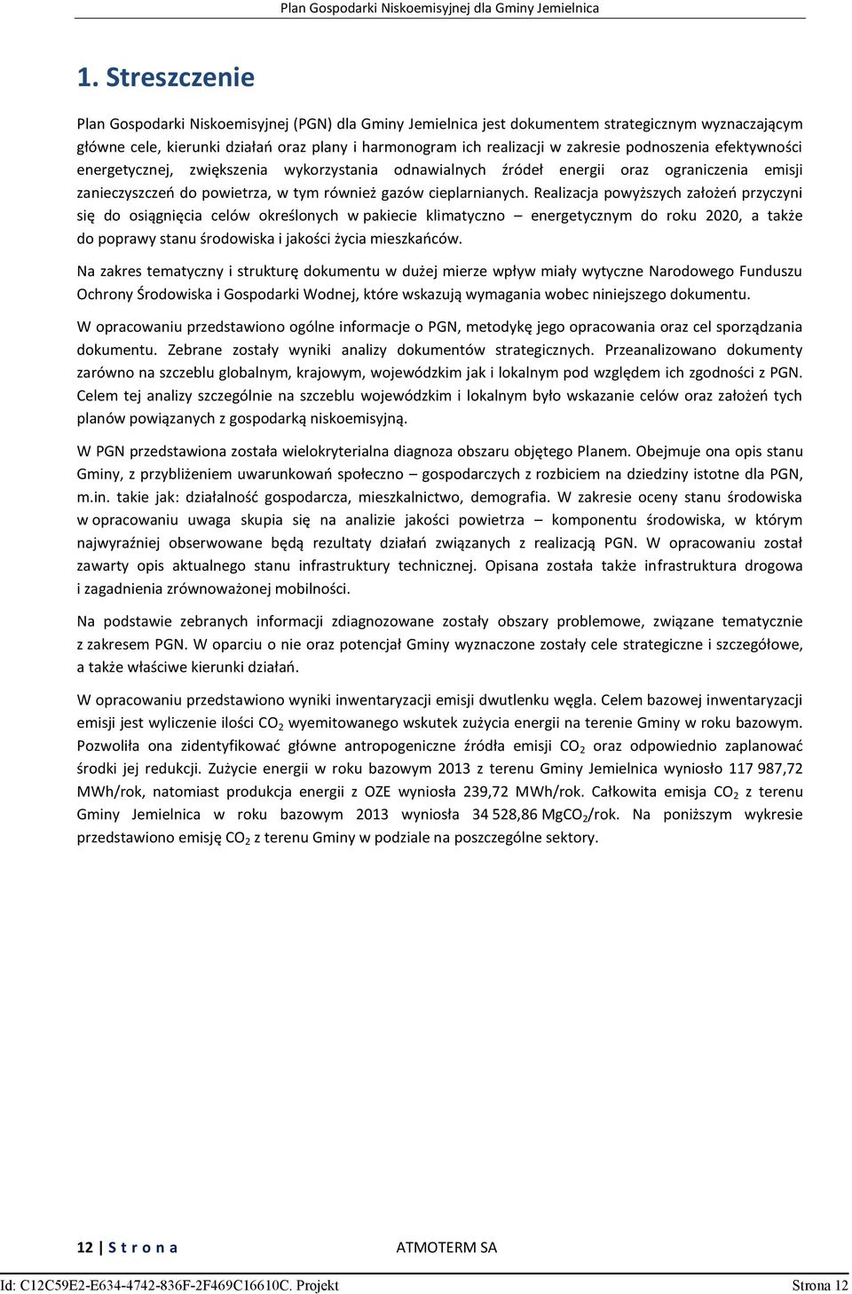 Realizacja powyższych założeń przyczyni się do osiągnięcia celów określonych w pakiecie klimatyczno energetycznym do roku 2020, a także do poprawy stanu środowiska i jakości życia mieszkańców.