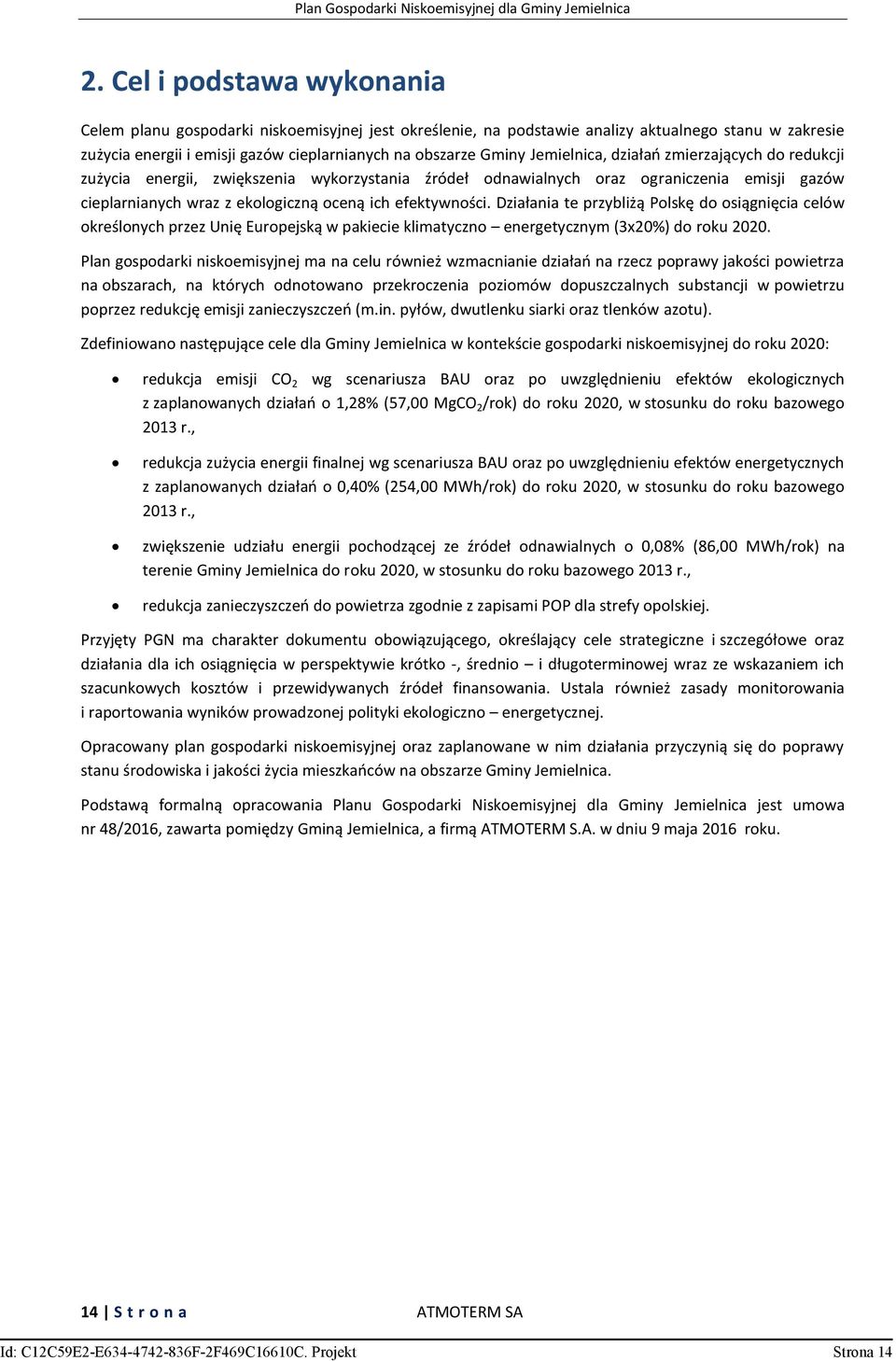 Działania te przybliżą Polskę do osiągnięcia celów określonych przez Unię Europejską w pakiecie klimatyczno energetycznym (3x20%) do roku 2020.