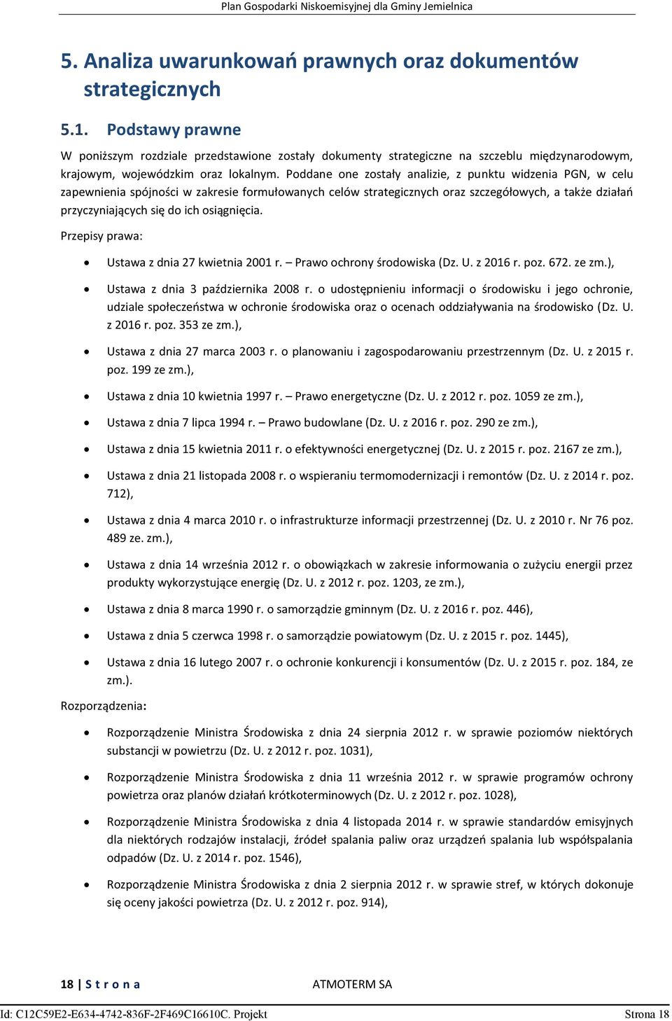 Poddane one zostały analizie, z punktu widzenia PGN, w celu zapewnienia spójności w zakresie formułowanych celów strategicznych oraz szczegółowych, a także działań przyczyniających się do ich