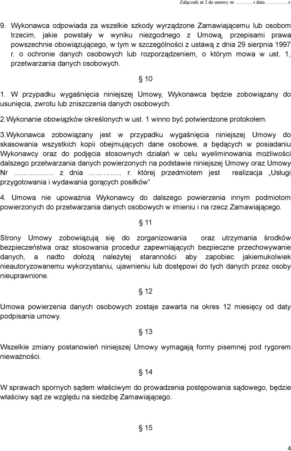 W przypadku wygaśnięcia niniejszej Umowy, Wykonawca będzie zobowiązany do usunięcia, zwrotu lub zniszczenia danych osobowych. 2.Wykonanie obowiązków określonych w ust.