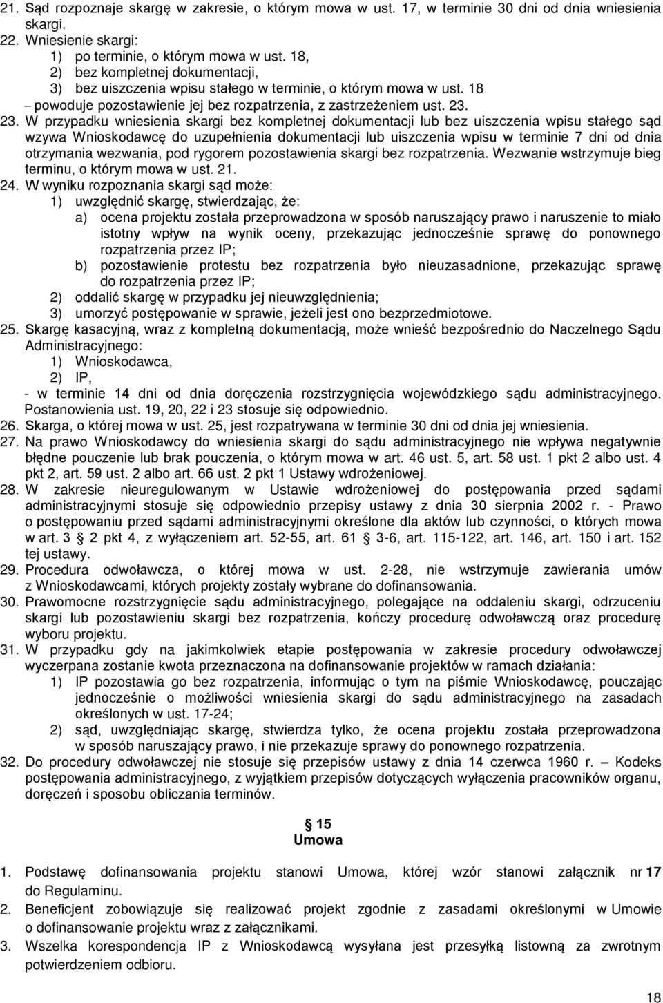 23. W przypadku wniesienia skargi bez kompletnej dokumentacji lub bez uiszczenia wpisu stałego sąd wzywa Wnioskodawcę do uzupełnienia dokumentacji lub uiszczenia wpisu w terminie 7 dni od dnia