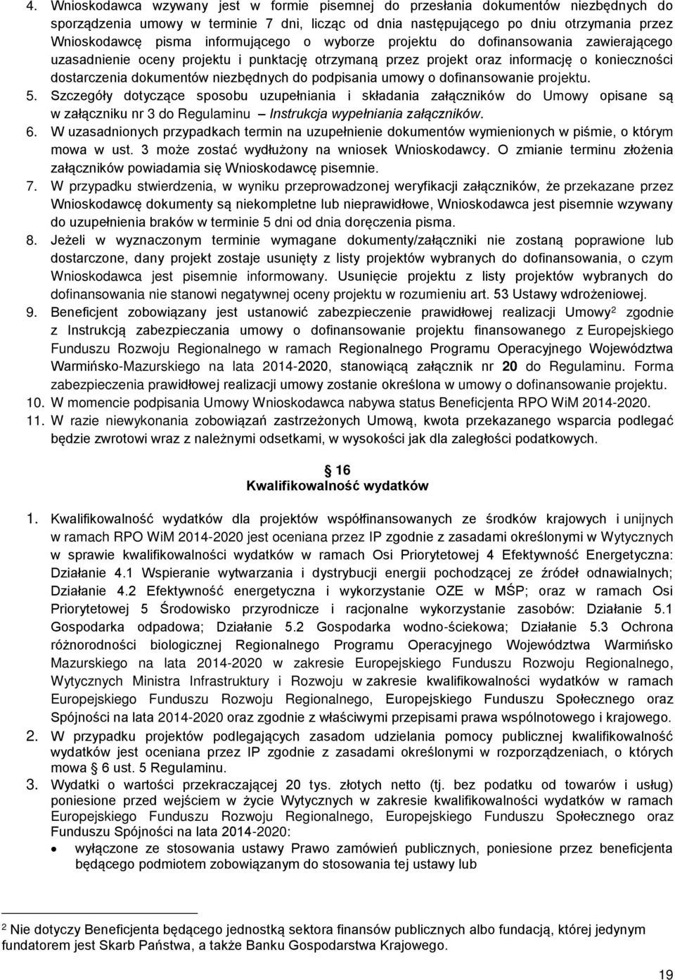 podpisania umowy o dofinansowanie projektu. 5. Szczegóły dotyczące sposobu uzupełniania i składania załączników do Umowy opisane są w załączniku nr 3 do Regulaminu Instrukcja wypełniania załączników.