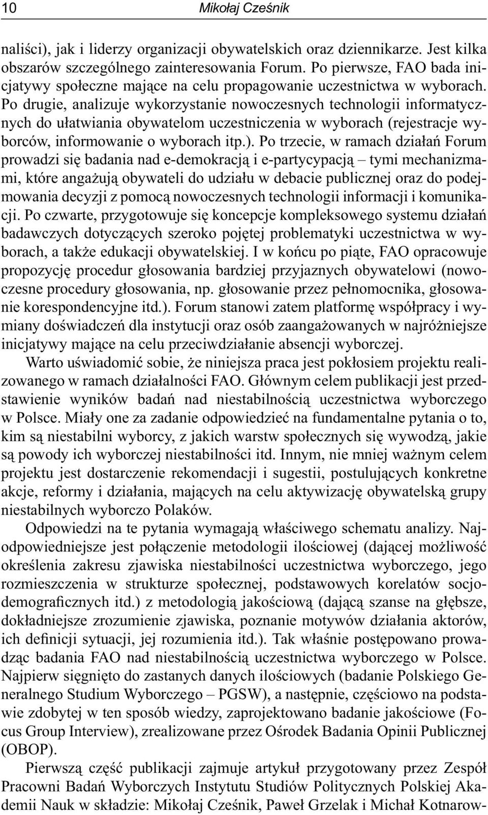 Po drugie, analizuje wykorzystanie nowoczesnych technologii informatycznych do ułatwiania obywatelom uczestniczenia w wyborach (rejestracje wyborców, informowanie o wyborach itp.).