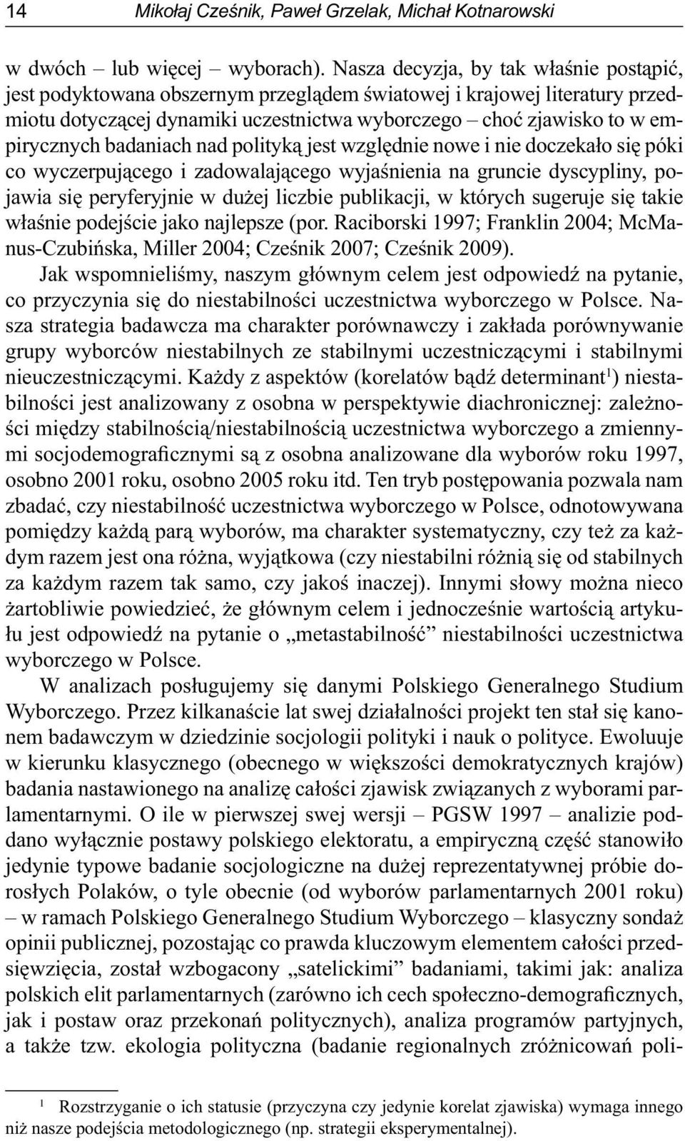 badaniach nad polityką jest względnie nowe i nie doczekało się póki co wyczerpującego i zadowalającego wyjaśnienia na gruncie dyscypliny, pojawia się peryferyjnie w dużej liczbie publikacji, w