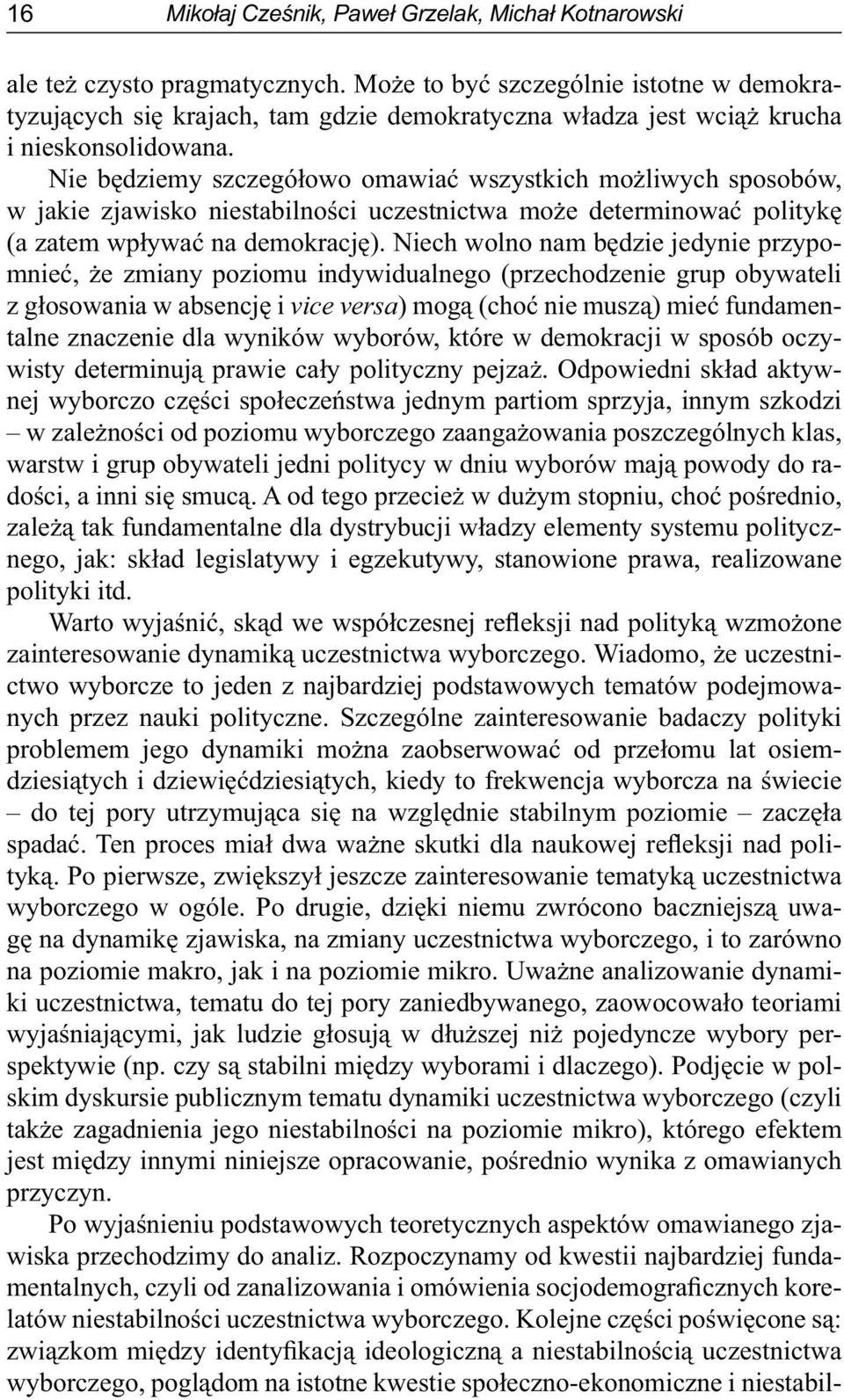 Nie będziemy szczegółowo omawiać wszystkich możliwych sposobów, w jakie zjawisko niestabilności uczestnictwa może determinować politykę (a zatem wpływać na demokrację).