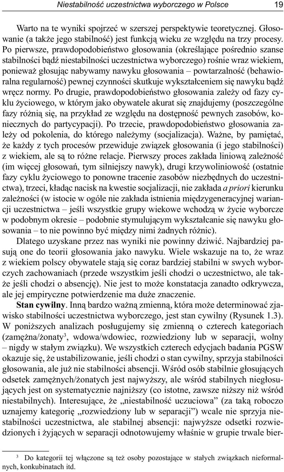 powtarzalność (behawioralna regularność) pewnej czynności skutkuje wykształceniem się nawyku bądź wręcz normy.