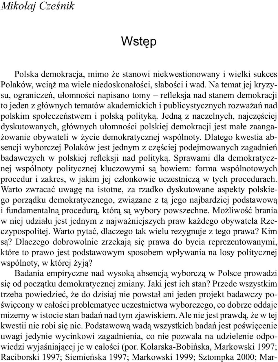 polityką. Jedną z naczelnych, najczęściej dyskutowanych, głównych ułomności polskiej demokracji jest małe zaangażowanie obywateli w życie demokratycznej wspólnoty.