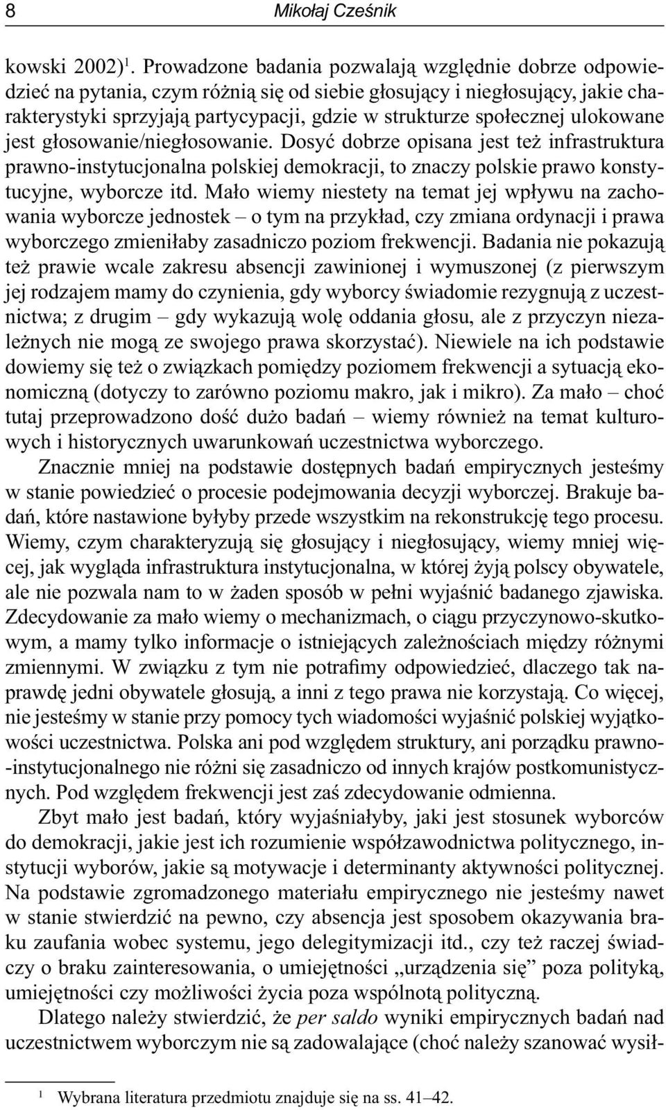 ulokowane jest głosowanie/niegłosowanie. Dosyć dobrze opisana jest też infrastruktura prawno-instytucjonalna polskiej demokracji, to znaczy polskie prawo konstytucyjne, wyborcze itd.