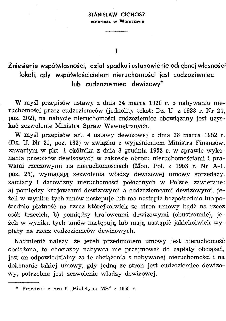 202), na nabycie nieruchomości cudzoziemiec obowiązany jest uzyskać zezwolenie M inistra Spraw Wewnętrznych. W myśl przepisów art. 4 ustawy dewizowej z dnia 28 marca 1952 r. (Dz. U. Nr 21, poz.