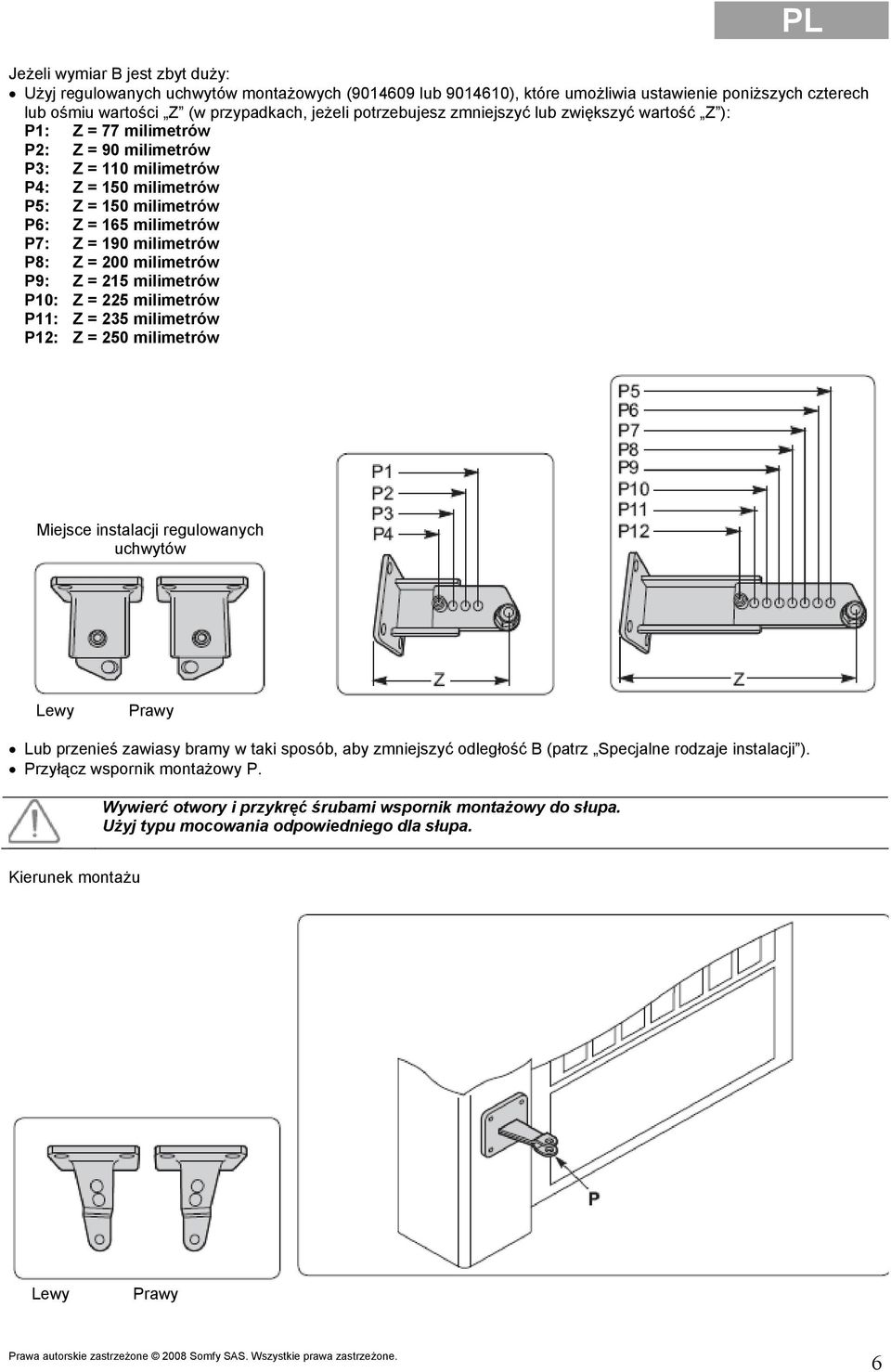 P8: Z = 200 milimetrów P9: Z = 215 milimetrów P10: Z = 225 milimetrów P11: Z = 235 milimetrów P12: Z = 250 milimetrów Miejsce instalacji regulowanych uchwytów Lewy Prawy Lub przenieś zawiasy bramy w