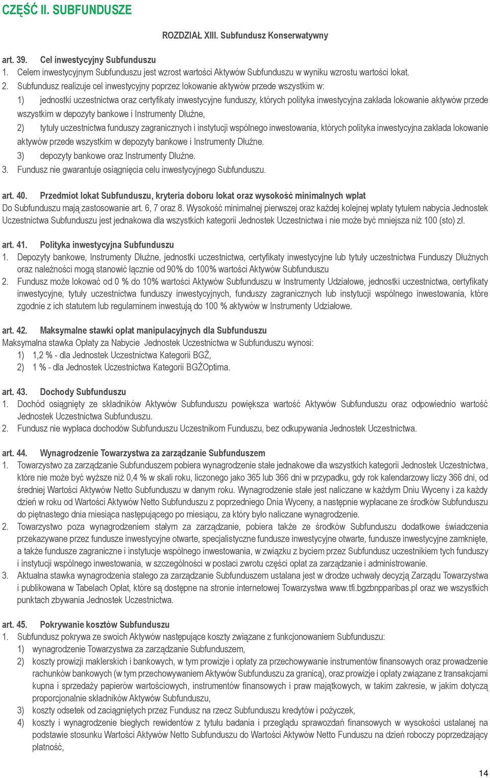 Subfundusz realizuje cel inwestycyjny poprzez lokowanie aktywów przede wszystkim w: 1) jednostki uczestnictwa oraz certyfikaty inwestycyjne funduszy, których polityka inwestycyjna zakłada lokowanie