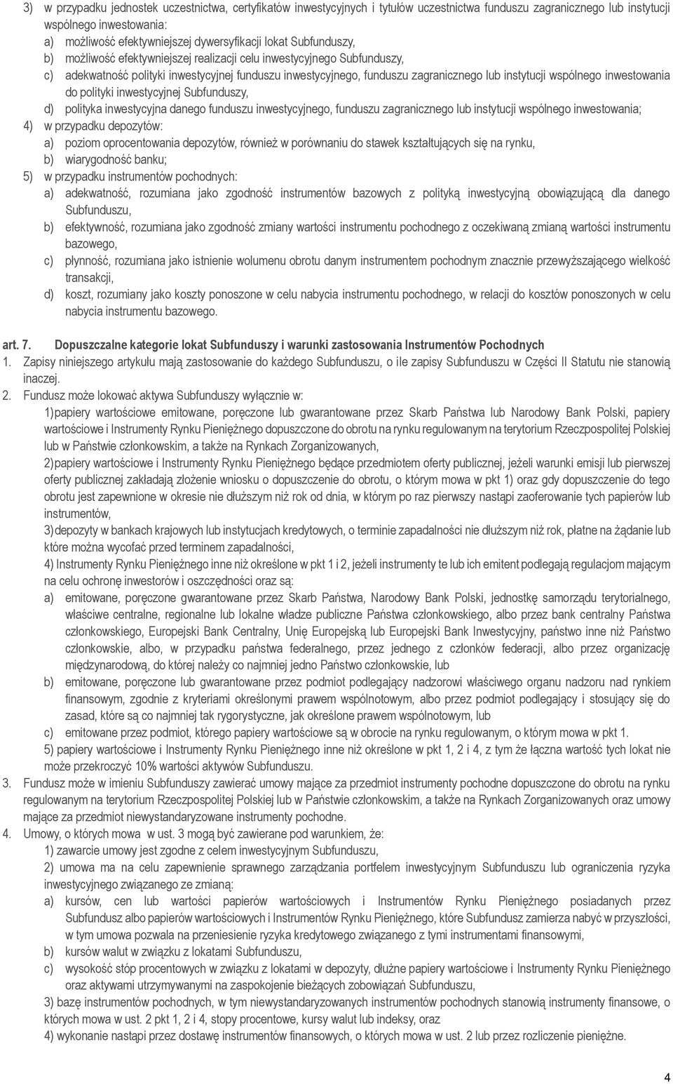 wspólnego inwestowania do polityki inwestycyjnej Subfunduszy, d) polityka inwestycyjna danego funduszu inwestycyjnego, funduszu zagranicznego lub instytucji wspólnego inwestowania; 4) w przypadku