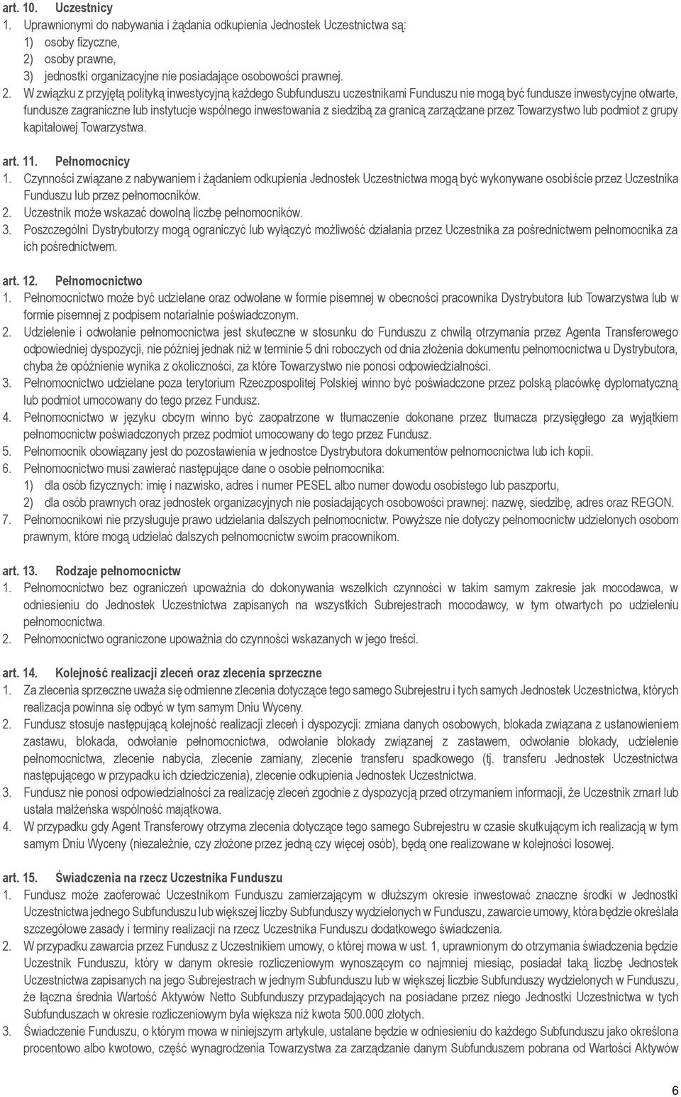 W związku z przyjętą polityką inwestycyjną każdego Subfunduszu uczestnikami Funduszu nie mogą być fundusze inwestycyjne otwarte, fundusze zagraniczne lub instytucje wspólnego inwestowania z siedzibą