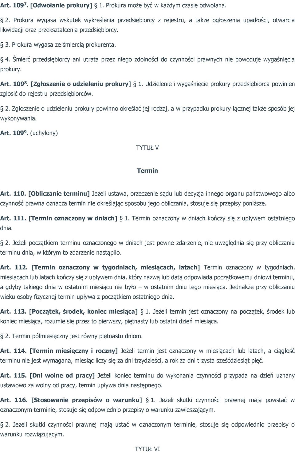 Śmierć przedsiębiorcy ani utrata przez niego zdolności do czynności prawnych nie powoduje wygaśnięcia prokury. Art. 109 8. [Zgłoszenie o udzieleniu prokury] 1.