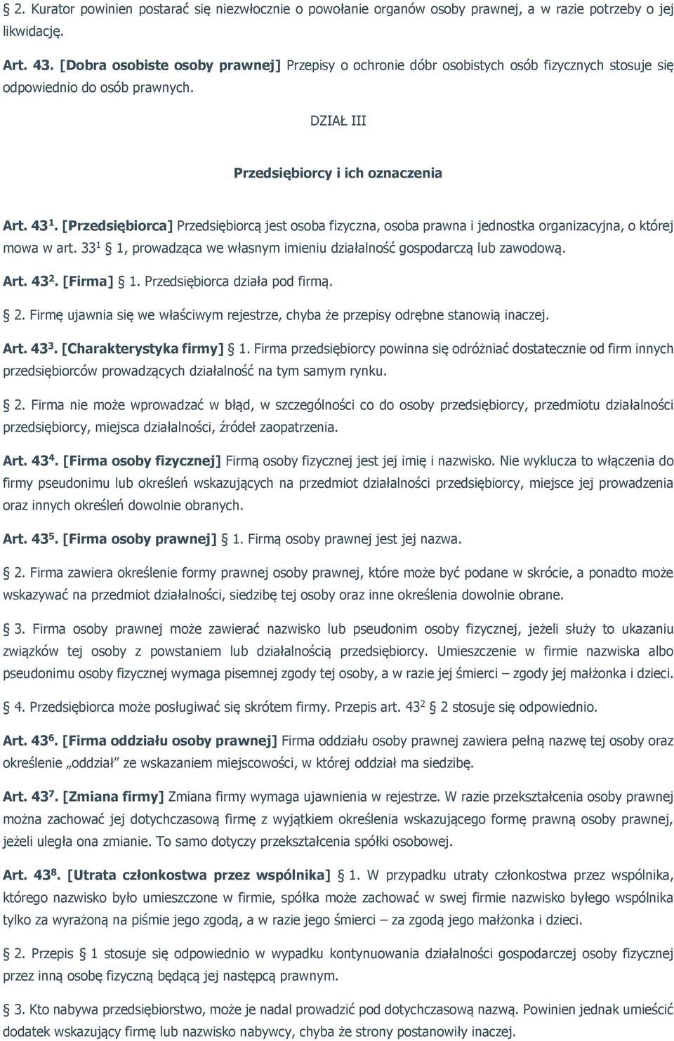 [Przedsiębiorca] Przedsiębiorcą jest osoba fizyczna, osoba prawna i jednostka organizacyjna, o której mowa w art. 33 1 1, prowadząca we własnym imieniu działalność gospodarczą lub zawodową. Art. 43 2.