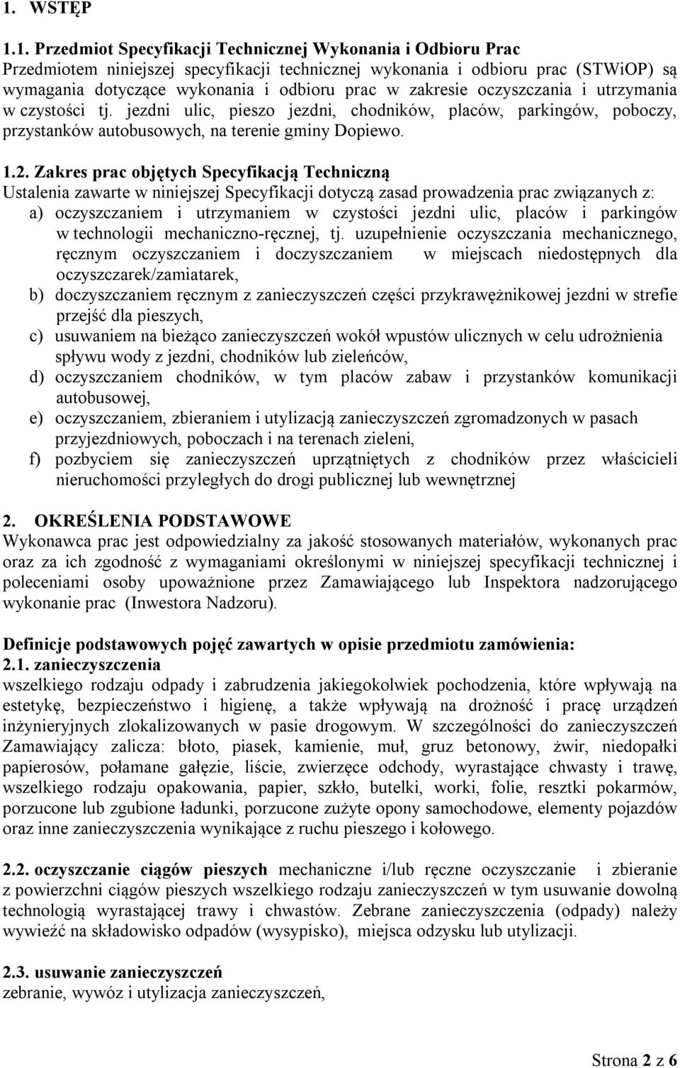 Zakres prac objętych Specyfikacją Techniczną Ustalenia zawarte w niniejszej Specyfikacji dotyczą zasad prowadzenia prac związanych z: a) oczyszczaniem i utrzymaniem w czystości jezdni ulic, placów i