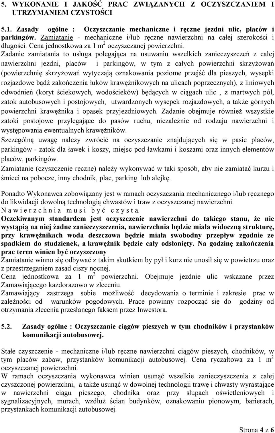 Zadanie zamiatania to usługa polegająca na usuwaniu wszelkich zanieczyszczeń z całej nawierzchni jezdni, placów i parkingów, w tym z całych powierzchni skrzyżowań (powierzchnię skrzyżowań wytyczają