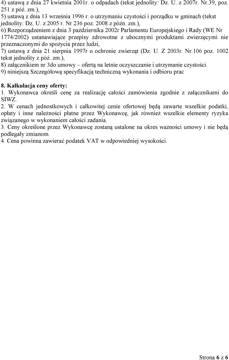 ), 6) Rozporządzeniem z dnia 3 października 2002r Parlamentu Europejskiego i Rady (WE Nr 1774/2002) ustanawiające przepisy zdrowotne z ubocznymi produktami zwierzęcymi nie przeznaczonymi do spożycia