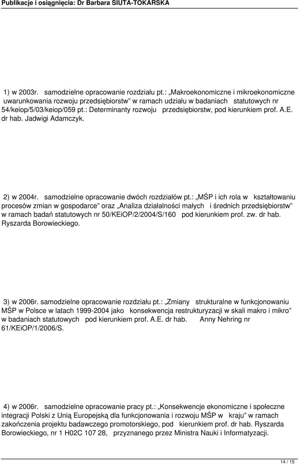 : MŚP i ich rola w kształtowaniu procesów zmian w gospodarce oraz Analiza działalności małych i średnich przedsiębiorstw w ramach badań statutowych nr 50/KEiOP/2/2004/S/160 pod kierunkiem prof. zw.