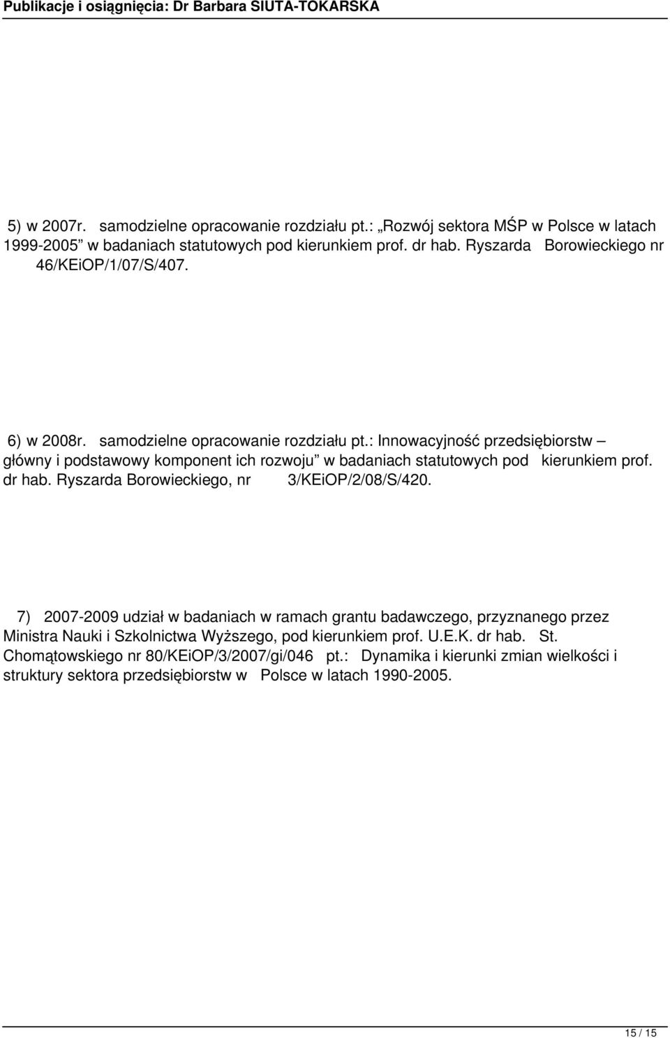 : Innowacyjność przedsiębiorstw główny i podstawowy komponent ich rozwoju w badaniach statutowych pod kierunkiem prof. dr hab. Ryszarda Borowieckiego, nr 3/KEiOP/2/08/S/420.