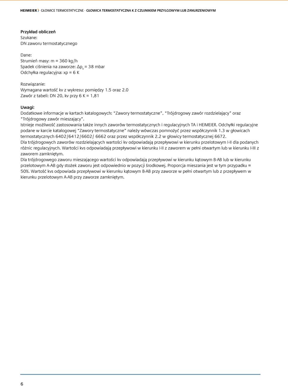 0 Zawór z tabeli: DN 20, kv przy 6 K = 1,81 uwagi: Dodatkowe informacje w kartach katalogowych: Zawory termostatyczne, Trójdrogowy zawór rozdzielający oraz Trójdrogowy zawór mieszający.